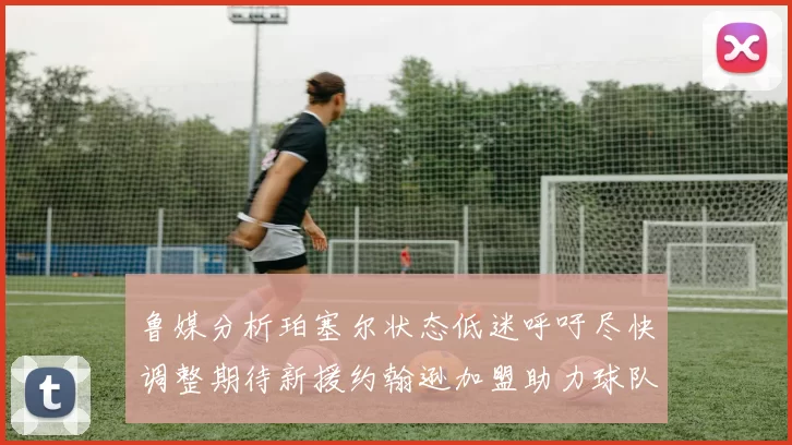 鲁媒分析珀塞尔状态低迷呼吁尽快调整期待新援约翰逊加盟助力球队