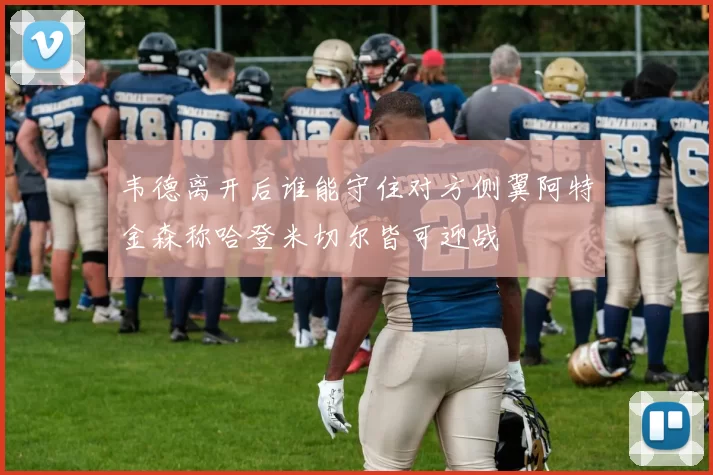 韦德离开后谁能守住对方侧翼阿特金森称哈登米切尔皆可迎战
