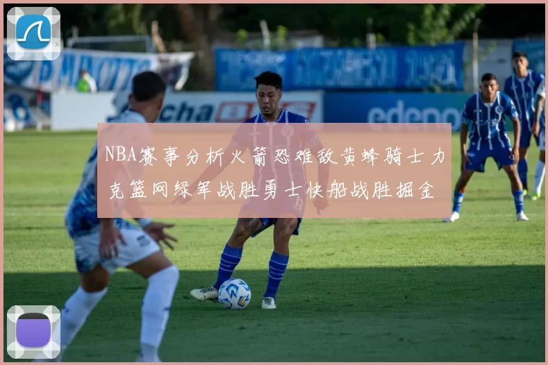 NBA赛事分析火箭恐难敌黄蜂骑士力克篮网绿军战胜勇士快船战胜掘金